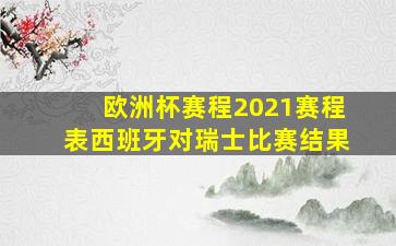 欧洲杯赛程2021赛程表西班牙对瑞士比赛结果