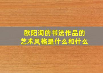 欧阳询的书法作品的艺术风格是什么和什么