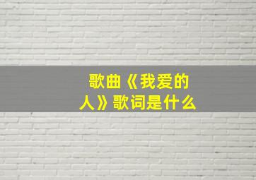 歌曲《我爱的人》歌词是什么