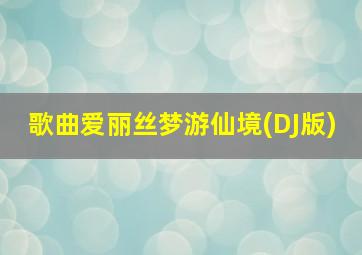 歌曲爱丽丝梦游仙境(DJ版)