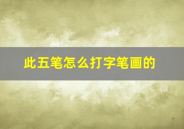 此五笔怎么打字笔画的