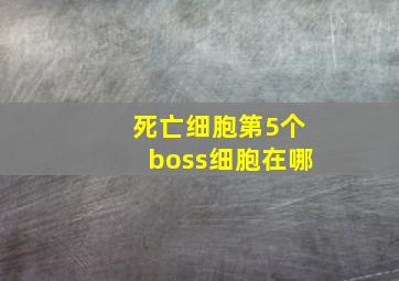 死亡细胞第5个boss细胞在哪