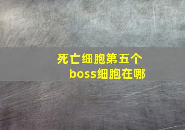 死亡细胞第五个boss细胞在哪