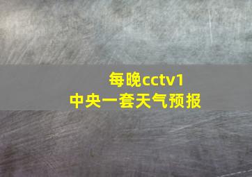 每晚cctv1中央一套天气预报