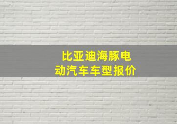 比亚迪海豚电动汽车车型报价