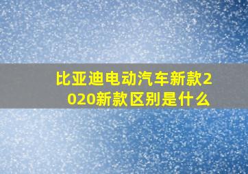 比亚迪电动汽车新款2020新款区别是什么