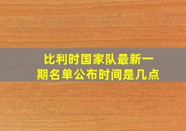 比利时国家队最新一期名单公布时间是几点