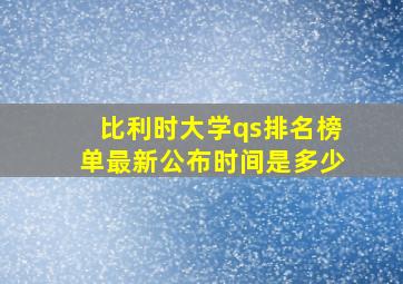 比利时大学qs排名榜单最新公布时间是多少