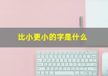 比小更小的字是什么