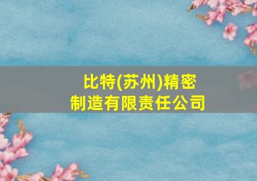 比特(苏州)精密制造有限责任公司