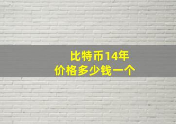 比特币14年价格多少钱一个