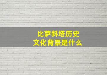 比萨斜塔历史文化背景是什么