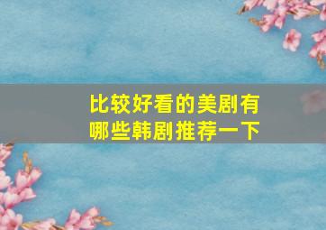 比较好看的美剧有哪些韩剧推荐一下