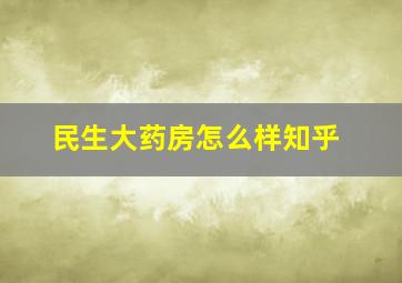 民生大药房怎么样知乎