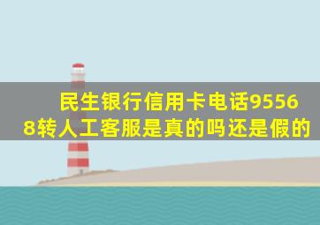 民生银行信用卡电话95568转人工客服是真的吗还是假的