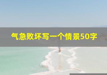 气急败坏写一个情景50字