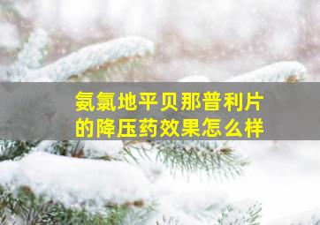 氨氯地平贝那普利片的降压药效果怎么样