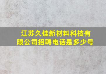 江苏久佳新材料科技有限公司招聘电话是多少号