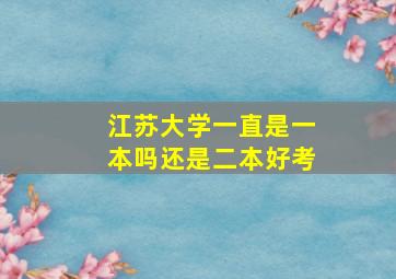 江苏大学一直是一本吗还是二本好考