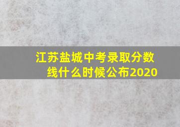 江苏盐城中考录取分数线什么时候公布2020