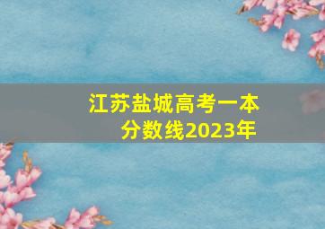 江苏盐城高考一本分数线2023年