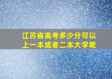 江苏省高考多少分可以上一本或者二本大学呢