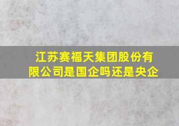 江苏赛福天集团股份有限公司是国企吗还是央企