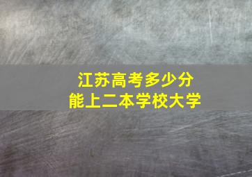 江苏高考多少分能上二本学校大学