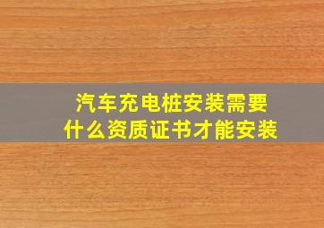 汽车充电桩安装需要什么资质证书才能安装