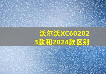 沃尔沃XC602023款和2024款区别