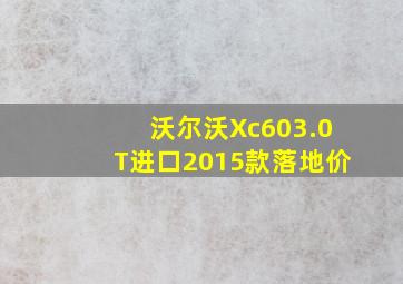 沃尔沃Xc603.0T进口2015款落地价