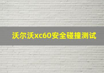 沃尔沃xc60安全碰撞测试