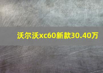 沃尔沃xc60新款30.40万