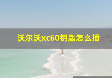 沃尔沃xc60钥匙怎么插