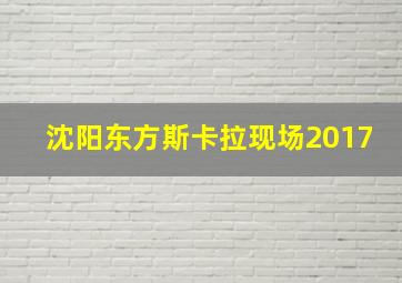 沈阳东方斯卡拉现场2017