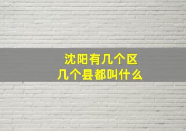 沈阳有几个区几个县都叫什么