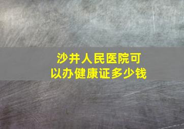 沙井人民医院可以办健康证多少钱