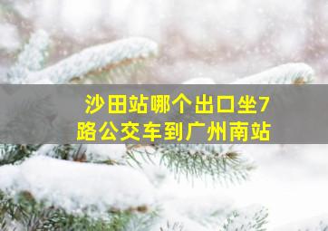 沙田站哪个出口坐7路公交车到广州南站