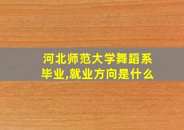 河北师范大学舞蹈系毕业,就业方向是什么