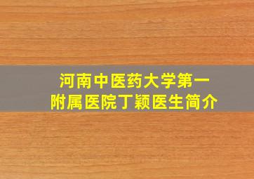 河南中医药大学第一附属医院丁颖医生简介