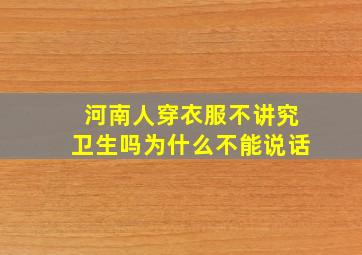 河南人穿衣服不讲究卫生吗为什么不能说话