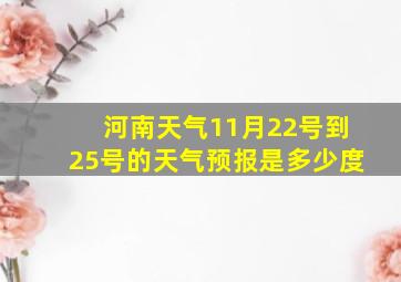 河南天气11月22号到25号的天气预报是多少度