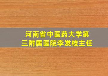 河南省中医药大学第三附属医院李发枝主任