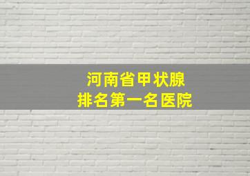 河南省甲状腺排名第一名医院