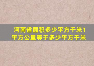 河南省面积多少平方千米1平方公里等于多少平方千米