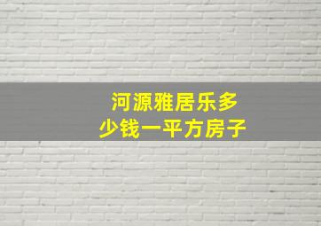 河源雅居乐多少钱一平方房子