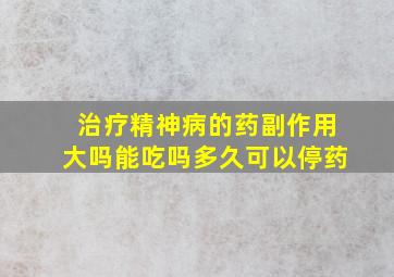 治疗精神病的药副作用大吗能吃吗多久可以停药