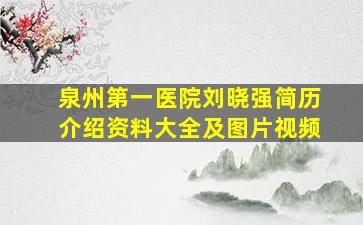 泉州第一医院刘晓强简历介绍资料大全及图片视频