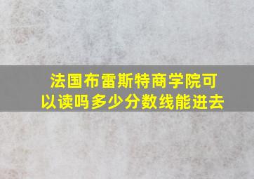 法国布雷斯特商学院可以读吗多少分数线能进去