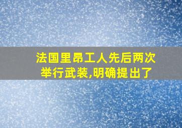 法国里昂工人先后两次举行武装,明确提出了